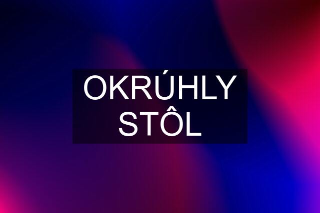 OKRÚHLY STÔL