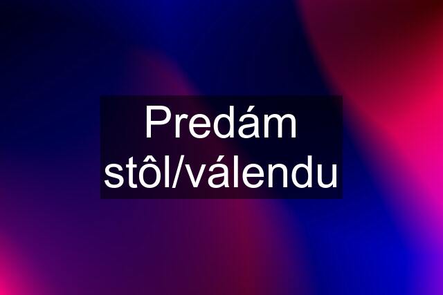 Predám stôl/válendu