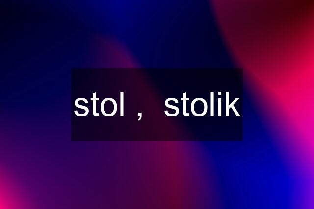 stol ,  stolik