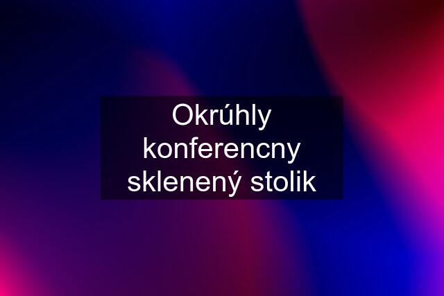 Okrúhly konferencny sklenený stolik