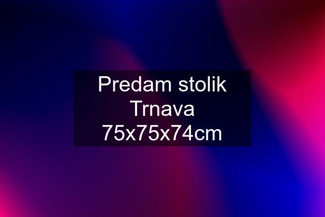 Predam stolik Trnava 75x75x74cm