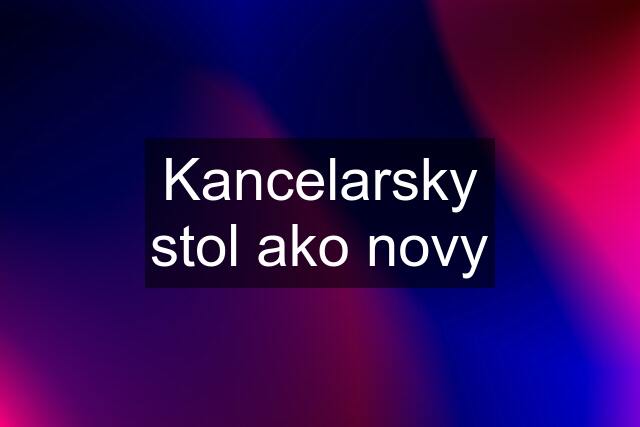 Kancelarsky stol ako novy