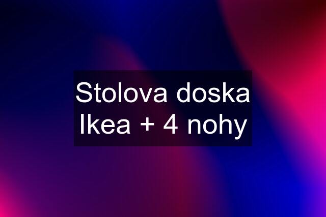 Stolova doska Ikea + 4 nohy