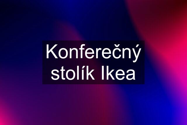 Konferečný stolík Ikea