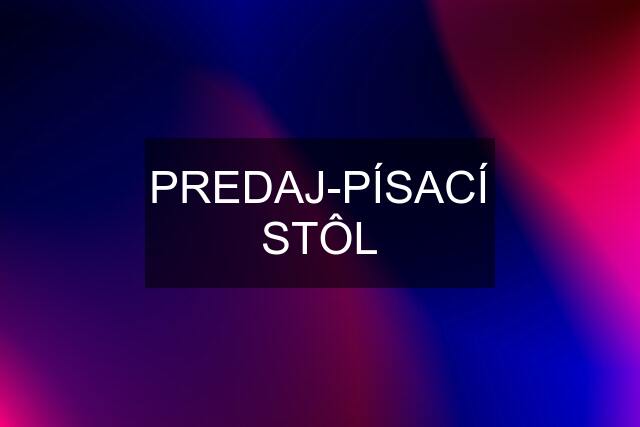 PREDAJ-PÍSACÍ STÔL