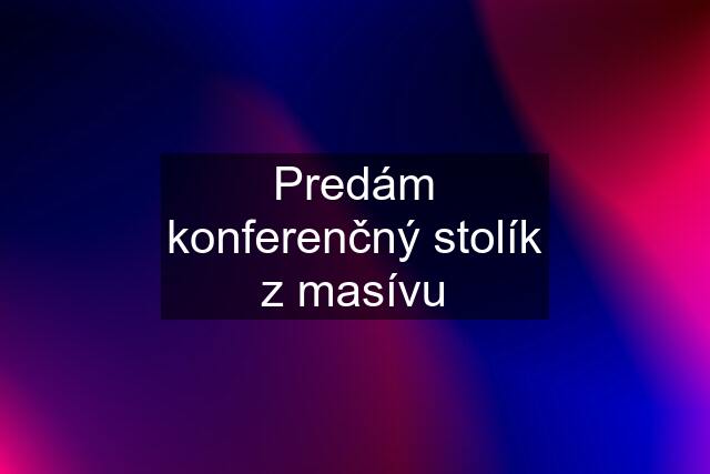 Predám konferenčný stolík z masívu