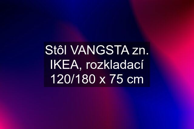 Stôl VANGSTA zn. IKEA, rozkladací 120/180 x 75 cm