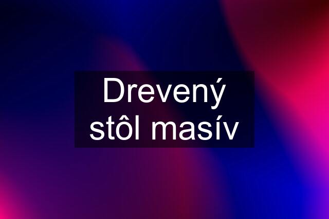 Drevený stôl masív