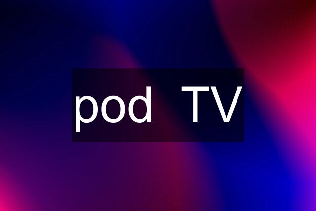 pod  TV