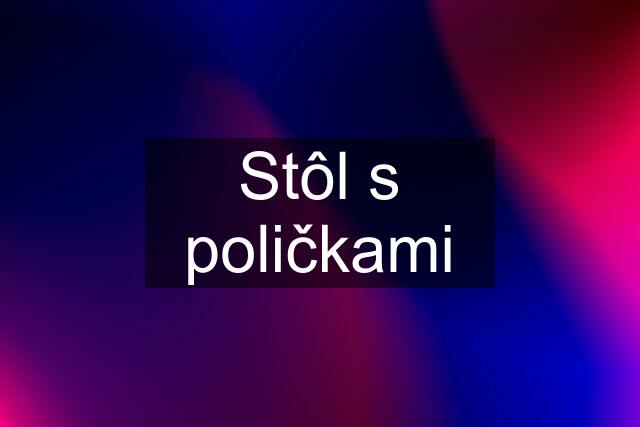 Stôl s poličkami