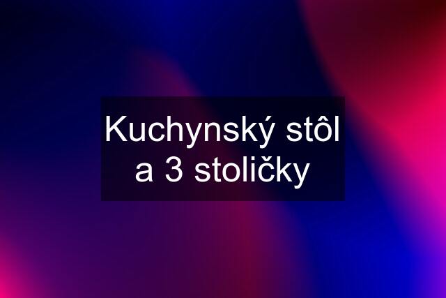 Kuchynský stôl a 3 stoličky