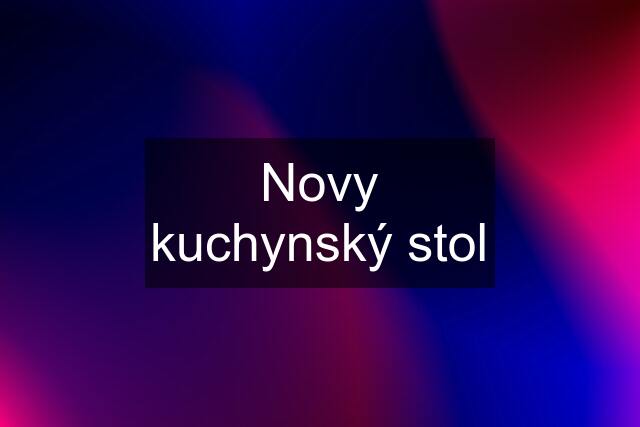 Novy kuchynský stol