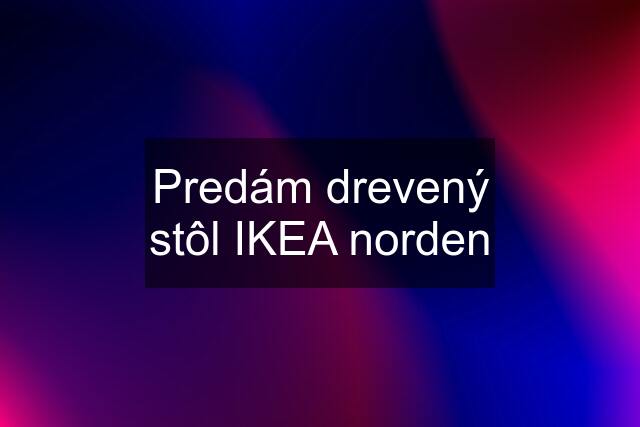 Predám drevený stôl IKEA norden