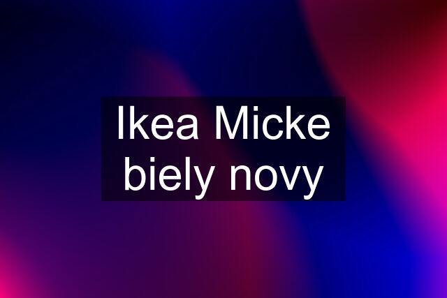 Ikea Micke biely novy