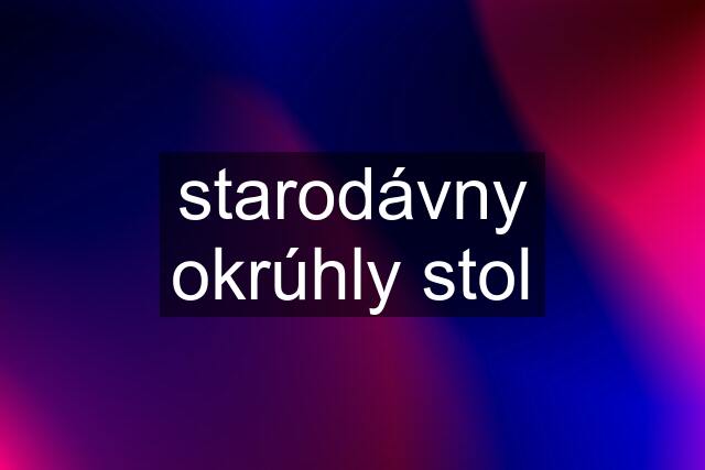 starodávny okrúhly stol