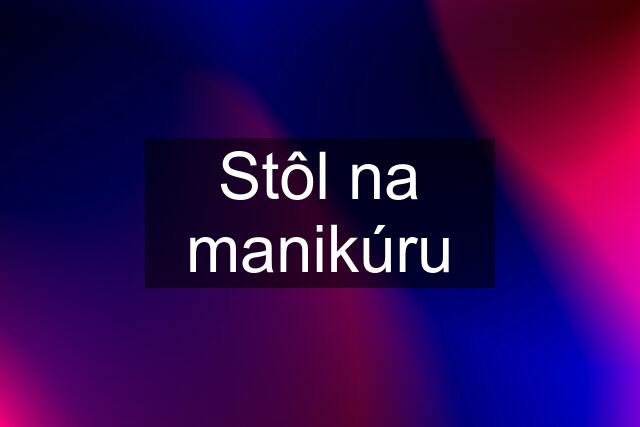 Stôl na manikúru