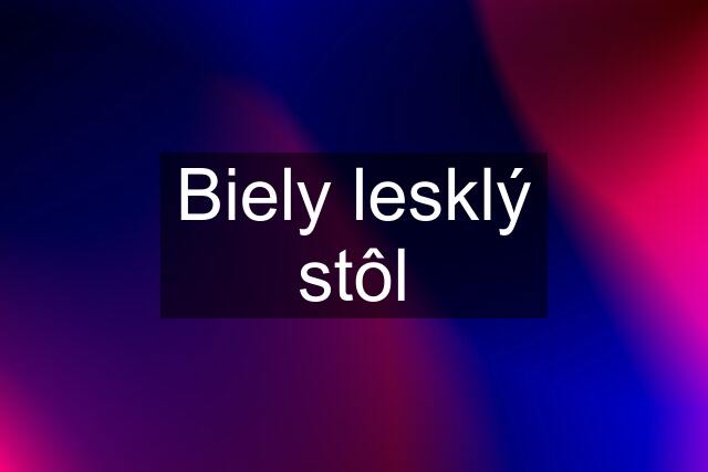 Biely lesklý stôl