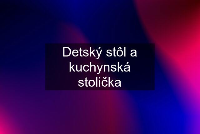 Detský stôl a kuchynská stolička