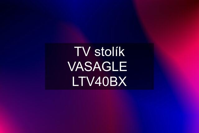 TV stolík VASAGLE  LTV40BX