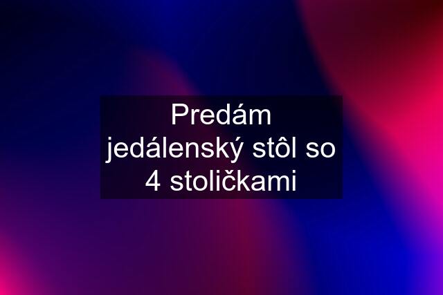 Predám jedálenský stôl so 4 stoličkami