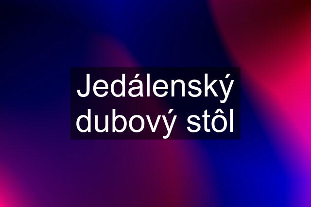 Jedálenský dubový stôl