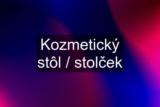 Kozmetický stôl / stolček