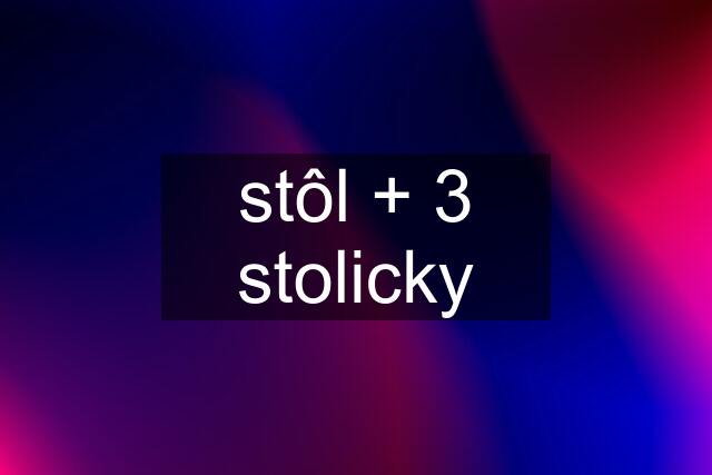 stôl + 3 stolicky