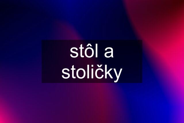 stôl a stoličky