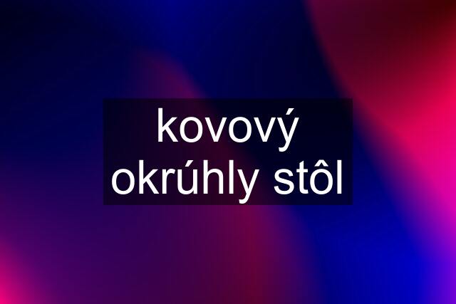 kovový okrúhly stôl