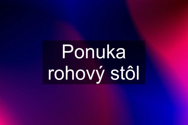 Ponuka rohový stôl