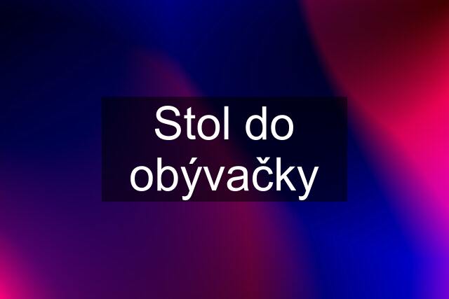 Stol do obývačky