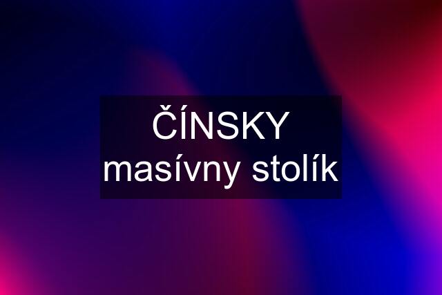 ČÍNSKY masívny stolík