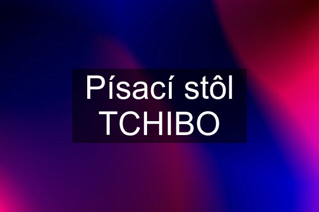 Písací stôl TCHIBO