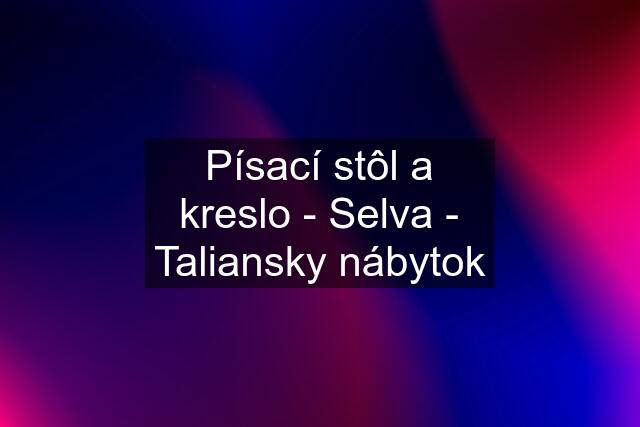 Písací stôl a kreslo - Selva - Taliansky nábytok