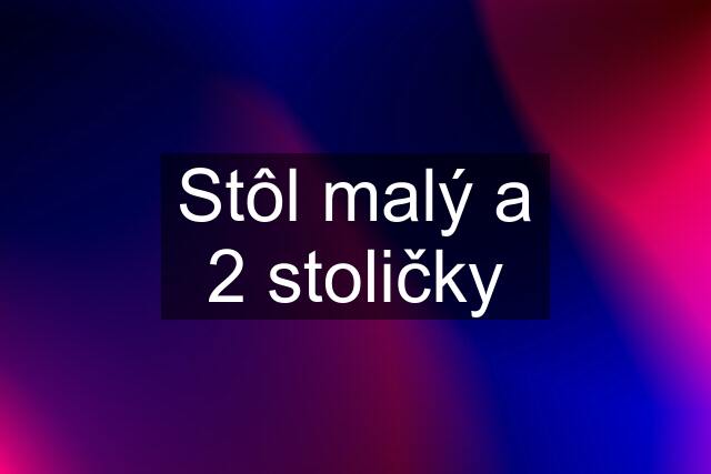 Stôl malý a 2 stoličky