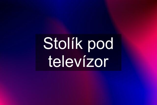 Stolík pod televízor