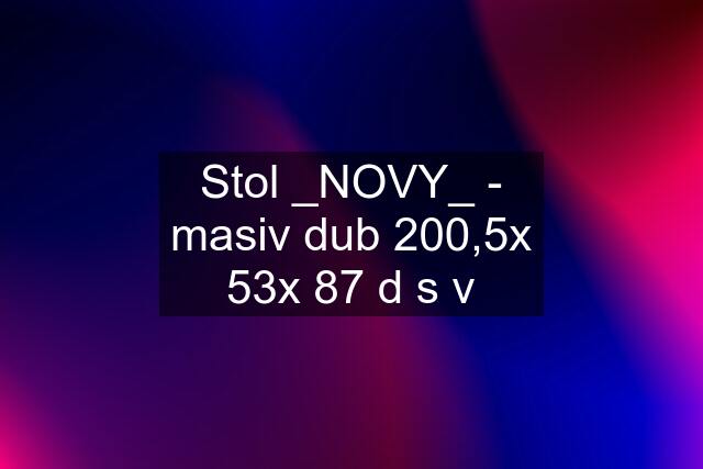 Stol _NOVY_ - masiv dub 200,5x 53x 87 d s v