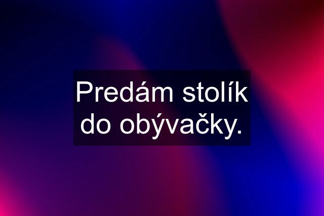 Predám stolík do obývačky.