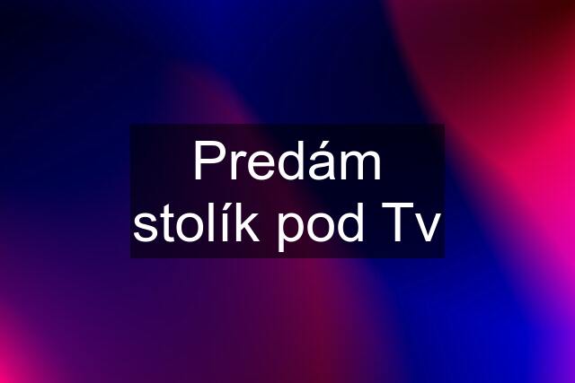 Predám stolík pod Tv