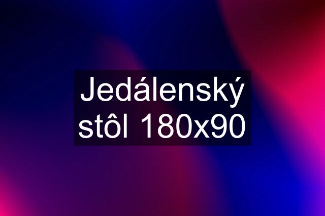 Jedálenský stôl 180x90