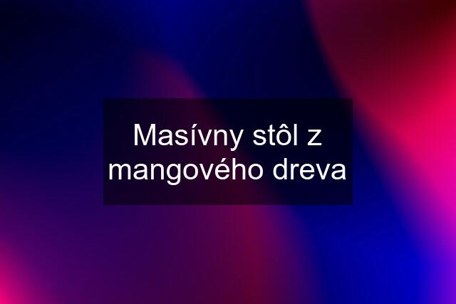 Masívny stôl z mangového dreva