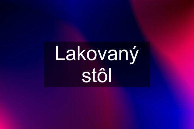 Lakovaný stôl