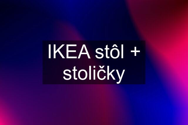 IKEA stôl + stoličky