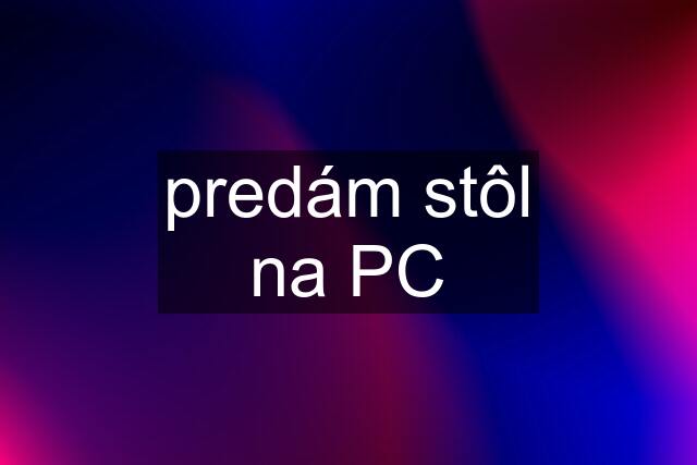 predám stôl na PC