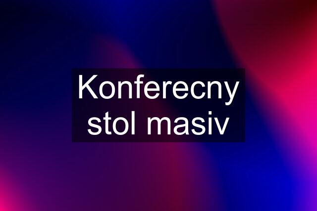 Konferecny stol masiv