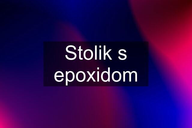 Stolik s epoxidom