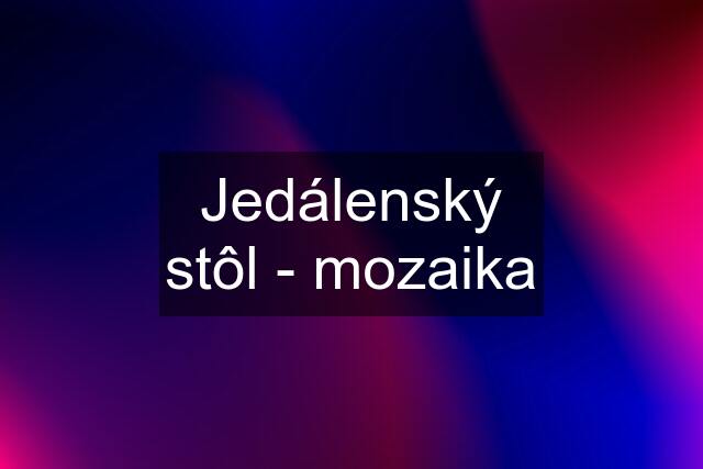 Jedálenský stôl - mozaika