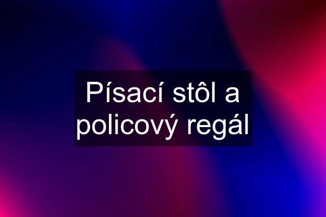 Písací stôl a policový regál