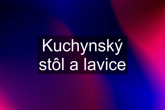 Kuchynský stôl a lavice