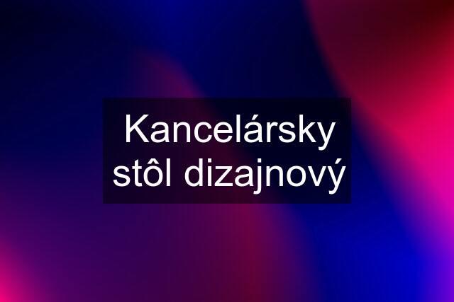 Kancelársky stôl dizajnový